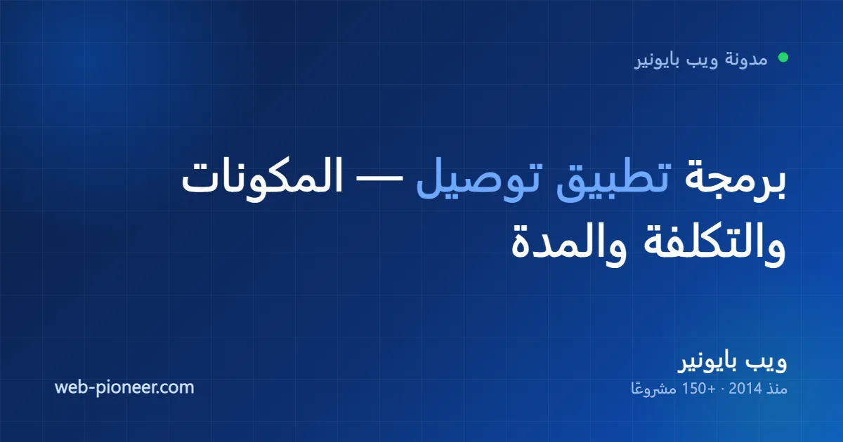 برمجة تطبيق توصيل: المكونات والتكلفة والمدة (دليل 2026)