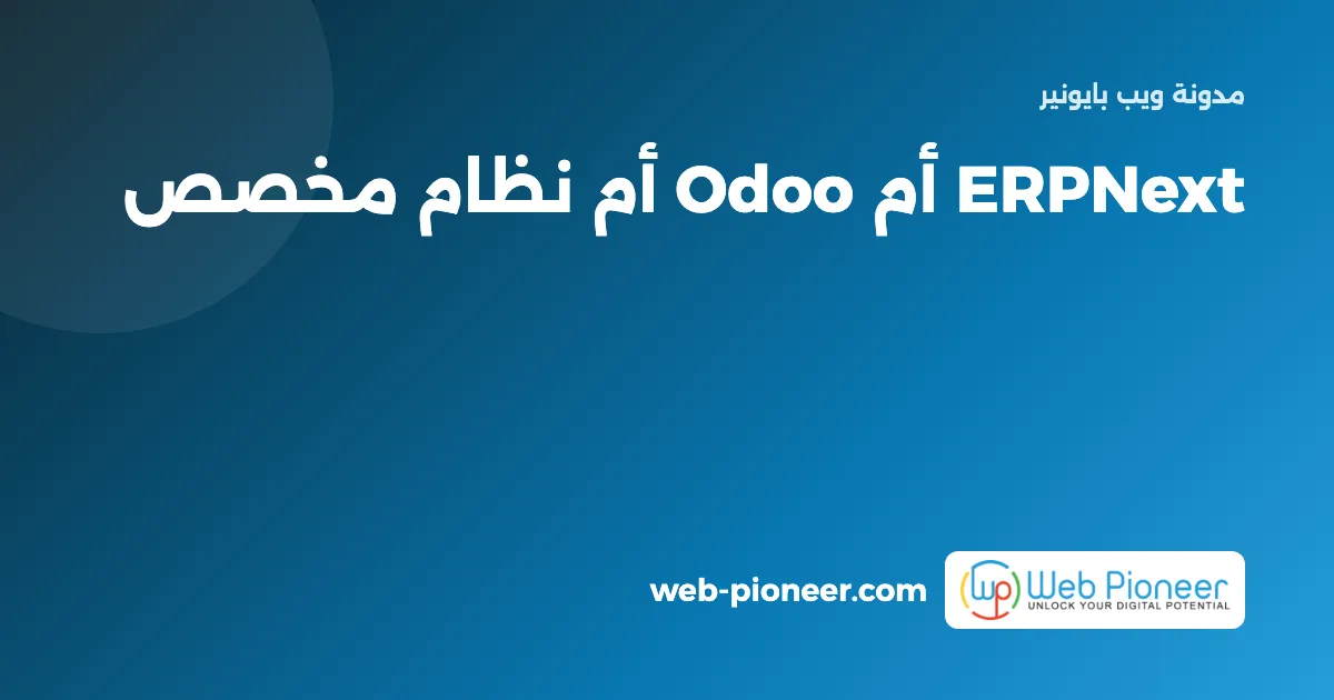 ERPNext أم Odoo أم نظام مخصص؟ مقارنة عملية للشركات في مصر 2026