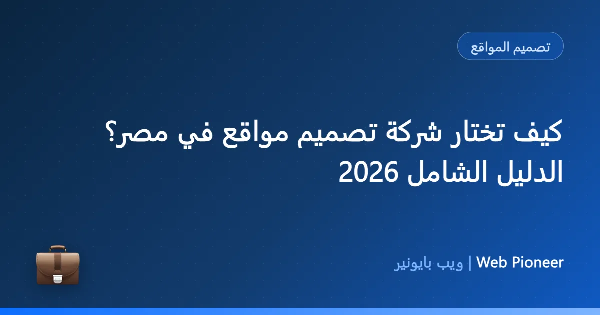 كيف تختار شركة تصميم مواقع في مصر؟ الدليل الشامل 2026
