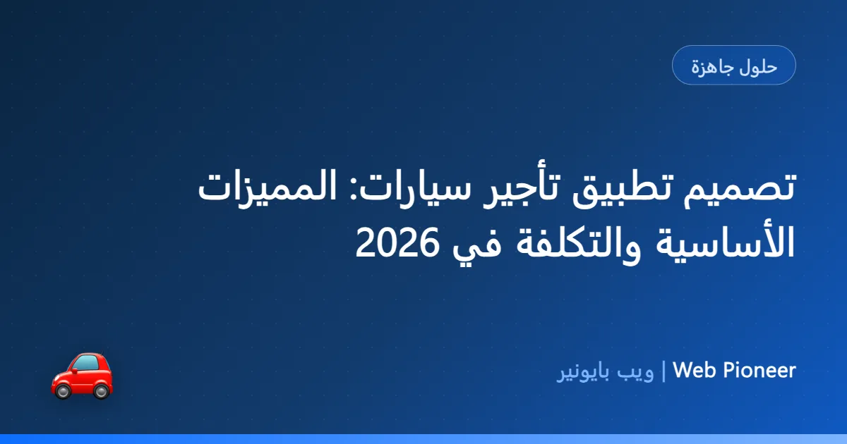 تصميم تطبيق تأجير سيارات: المميزات الأساسية والتكلفة في 2026
